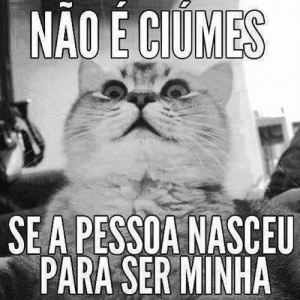 Não é ciúmes se a pessoa nasceu para ser minha .